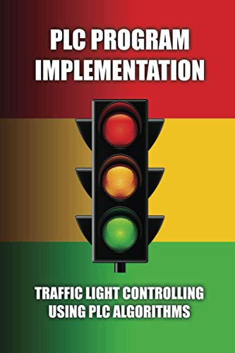 Beispielbild fr PLC Program Implementation: Traffic Light Controlling Using PLC Algorithms: Write An Algorithm For Traffic Light Control zum Verkauf von GreatBookPrices