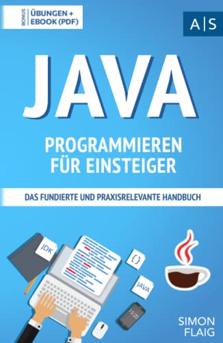 9798732870114: Java Programmieren fr Einsteiger: das fundierte und praxisrelevante Handbuch. Wie Sie als Anfnger Programmieren lernen und schnell zum Java-Experten werden. Bonus: bungen inkl. Lsungen