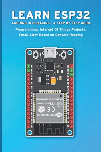 Stock image for Learn Esp32 Arduino Interfacing - A Step by Step Guide: PROGRAMMING, Internet Of Things Projects, Email Alert Based on Sensors Reading for sale by GreatBookPrices