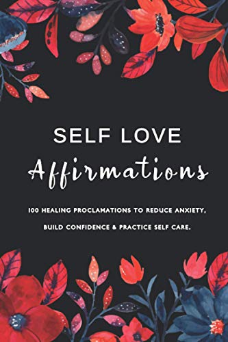 Stock image for Self Love Affirmations: 100 Healing Proclamations To Reduce Anxiety, Build Confidence & Practice Self Care / Rewire Your Brain with Positive Thoughts . (Positive Affirmations For Women & Girls) for sale by Better World Books