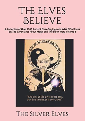 Stock image for The Elves Believe A Collection of Over 1000 Ancient Elven Sayings and Wise Elfin Koans by The Silver Elves About Magic and The Elven Way, Volume 3 for sale by PBShop.store US