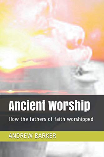 9798733536682: Ancient Worship: How the fathers of faith worshipped