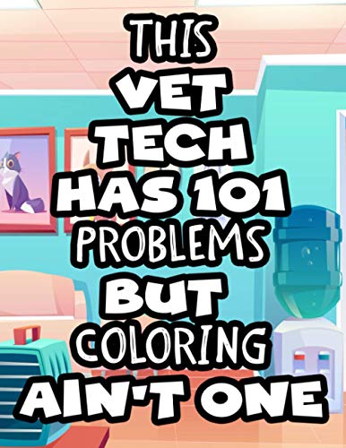 Stock image for This Vet Tech Has 101 Problems But Coloring Aint One: A Funny Vet Tech Coloring Book, Beautiful Designs And Patterns With Funny Quotes To Color for sale by Big River Books