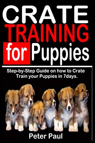 9798734606766: CRATE TRAINING FOR PUPPIES: Step-by-Step Guide on how to Crate Train Your Puppies in 7 Days.
