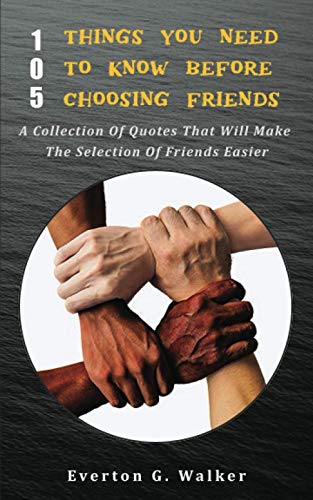 Imagen de archivo de 105 THINGS YOU NEED TO KNOW BEFORE CHOOSING FRIENDS: A COLLECTION OF QUOTES THAT WILL MAKE THE SELECTION OF FRIENDS EASIER a la venta por Decluttr