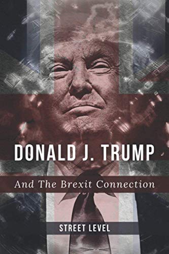 9798736311965: Donald J Trump And The Brexit Connection: Relaying the views of many Donald Trump supporters and Brexitiers in this easy-read 18,500-word publication ... on the crucial connection between the two.