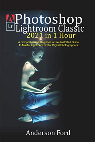 Stock image for Photoshop Lightroom Classic 2021 in 1 Hour: A Comprehensive Beginner to Pro illustrated Guide to Master Lightroom CC For Digital Photographers for sale by GreatBookPrices