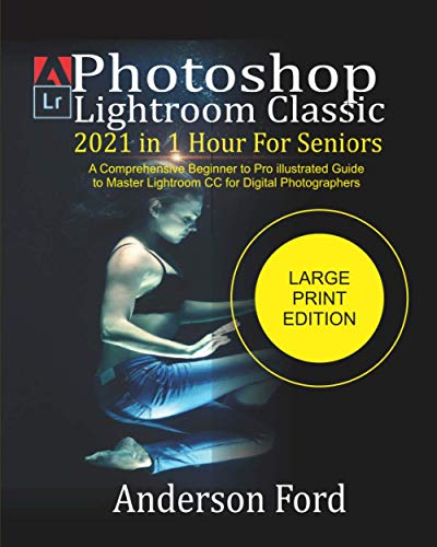 Stock image for Photoshop Lightroom Classic 2021 In 1 Hour For Seniors: A Comprehensive Beginner to Pro illustrated Guide to Master Lightroom CC For Digital Photographers for sale by California Books