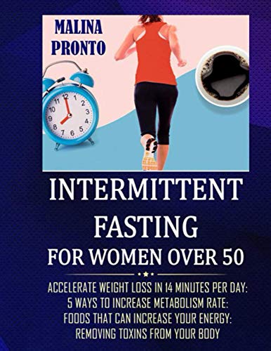 Stock image for Intermittent Fasting For Women Over 50 Accelerate Weight Loss In 14 Minutes Per Day 5 Ways To Increase Metabolism Rate Foods That Can Increase Your Energy Removing Toxins From Your Body for sale by PBShop.store US