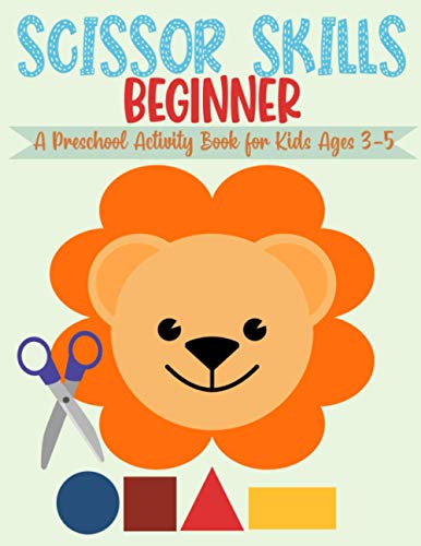 Stock image for Scissor Skills Beginner, A Preschool Activity Book For Kids Ages 3-5: A Fun Cutting Practice Workbook | 50 Pages of Cutting and Coloring Activities for sale by HPB-Ruby