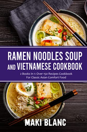 Beispielbild fr Ramen Noodle Soup And Vietnamese Cookbook: 2 Books In 1: Over 150 Recipes For Classic Asian Comfort Food zum Verkauf von California Books