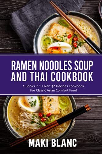 Imagen de archivo de Ramen Noodle Soup And Thai Cookbook: 2 Books In 1: Over 150 Recipes For Classic Asian Food a la venta por California Books