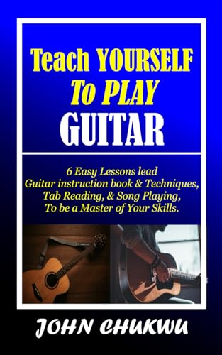 Stock image for Teach YOURSELF To PLAY GUITAR: 6 Easy Lessons lead Guitar instruction book & Techniques, Tab Reading, & Song Playing, to be a Master of Your Skills. for sale by GreatBookPrices