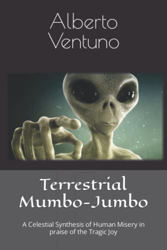 Stock image for Terrestrial Mumbo-Jumbo: A Celestial Synthesis of Human Misery in praise of the Tragic Joy for sale by Ria Christie Collections