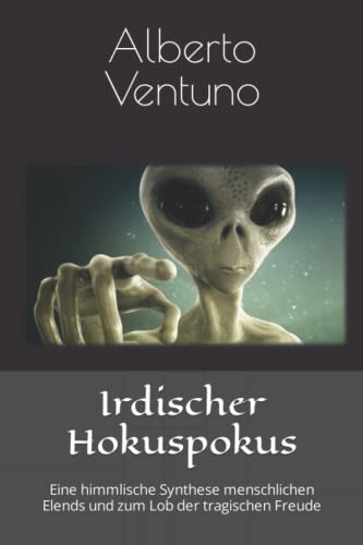9798740158242: Irdischer Hokuspokus: Eine himmlische Synthese menschlichen Elends und zum Lob der tragischen Freude (Menschlicher Zustand und Sinn des Lebens) (German Edition)