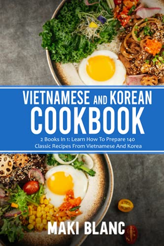 9798740298665: Vietnamese And Korean Cookbook: 2 Books In 1: Learn How To Prepare 140 Classic Recipes From Vietnamese And Korea