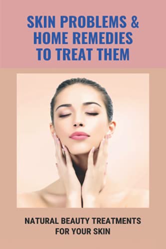 9798740434124: Skin Problems & Home Remedies To Treat Them: Natural Beauty Treatments For Your Skin: Glowing Skin Secrets