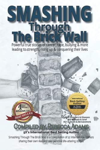 Beispielbild fr Smashing through the Brick Wall: Powerful true stories of cancer, rape, bullying & more leading to strength, rising up and conquering their lives zum Verkauf von AwesomeBooks