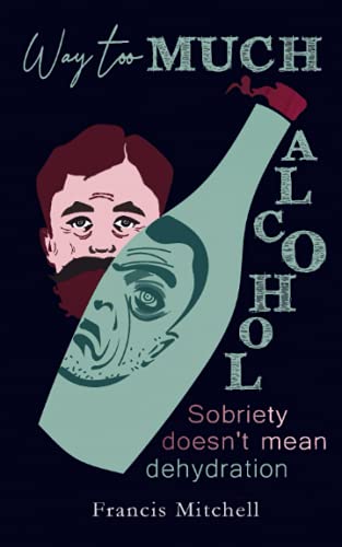 Imagen de archivo de Way Too Much Alcohol: Sobriety Doesnt Mean Dehydration. How To Quit Drinking To Start Your Recovery a la venta por Red's Corner LLC