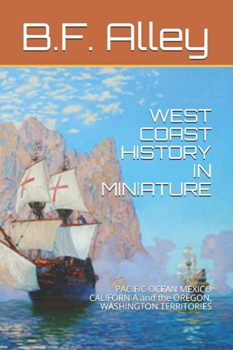 9798740832425: WEST COAST HISTORY IN MINIATURE: PACIFIC OCEAN MEXICO CALIFORNIA and the OREGON, WASHINGTON TERRITORIES