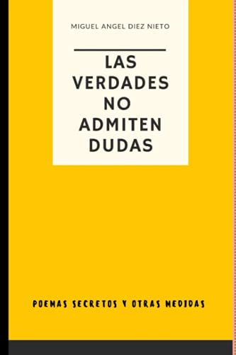 Beispielbild fr LAS VERDADES NO ADMITEN DUDAS: Poemas Secretos y Otras Medidas zum Verkauf von Ria Christie Collections