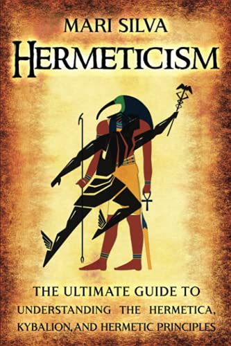 9798743675012: Hermeticism: The Ultimate Guide to Understanding the Hermetica, Kybalion, and Hermetic Principles (Spiritual Philosophies)