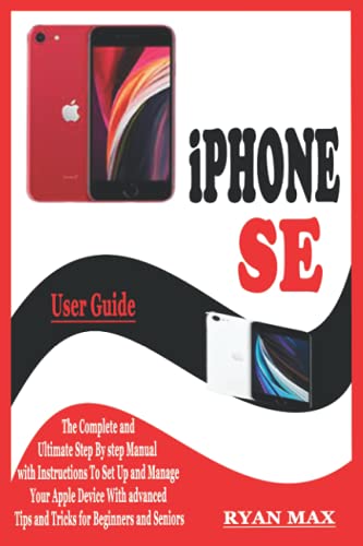 Stock image for iPHONE SE USER GUIDE: The Complete and Ultimate Step by Step Manual with Instructions to Setup and Manage your Apple Device with Advanced Ti for sale by GreatBookPrices