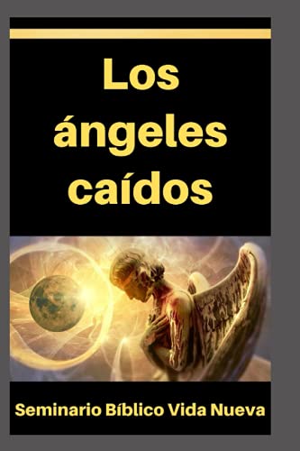 Stock image for Los ngeles cados: La rebelin de los ngeles, origen de Lucifer, los Nephilim, Hades y el inframundo, entre otros temas for sale by GreatBookPrices