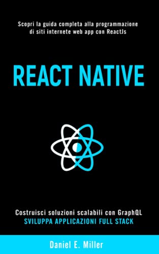 Immagine dell'editore per REACT NATIVE: Scopri la guida completa alla programmazione di siti internet e web app con ReactJs, costruisci soluzioni scalabili con GraphQL e sviluppa applicazioni Full Stack. (Italian Edition) venduto da Ria Christie Collections