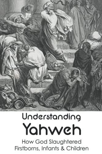 9798746445513: Understanding Yahweh: How God Slaughtered Firstborns, Infants & Children:: Yahweh Sumerian Origin