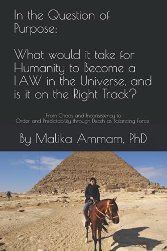 9798746796271: In the Question of Purpose: What would it take for Humanity to Become a LAW in the Universe, and is it on the Right Track?: From Chaos and ... through Death as Balancing Force