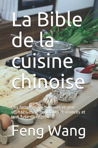 Stock image for La Bible de la cuisine chinoise: Des formules savoureuses et peu utilises. Pour dbutants et avancs et tout type de rgime (French Edition) for sale by Ria Christie Collections