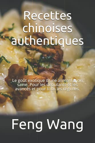 Stock image for Recettes chinoises authentiques: Le got exotique d'une alimentation saine. Pour les dbutants et les avancs et pour tous les rgimes. (French Edition) for sale by Ria Christie Collections