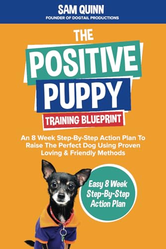 Stock image for The Positive Puppy Training Blueprint: An 8 Week Step-By-Step Action Plan To Raise The Perfect Dog Using Proven Loving Friendly Methods for sale by Goodwill Books