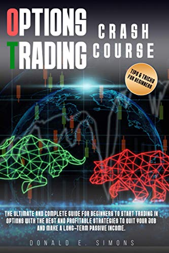 9798748059169: Options Trading Crash Course: he Ultimate and Complete Guide for Beginners to Start Trading in Options With The Best and Profitable Strategies to Quit Your Job and Make a Long-Term Passive Income.