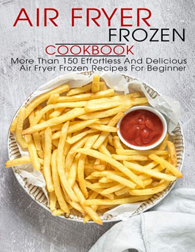 9798748484275: Air Fryer Frozen Cookbook: More Than 150 Effortless And Delicious Air Fryer Frozen Recipes For Beginner