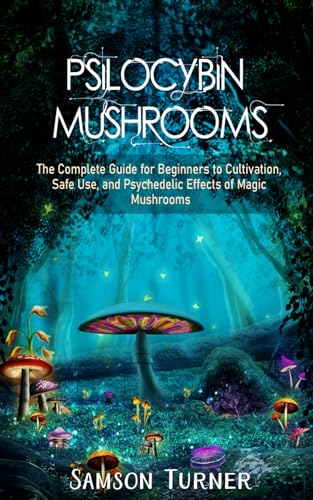 Stock image for Psilocybin Mushrooms: The Complete Guide for Beginners to Cultivation, Safe Use, and Psychedelic Effects of Magic Mushrooms. for sale by AwesomeBooks