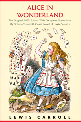 Stock image for Alice in Wonderland: The Original 1865 Edition With Complete Illustrations By Sir John Tenniel (A Classic Novel of Lewis Carroll) for sale by Half Price Books Inc.