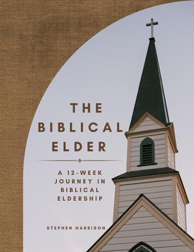 9798750273669: The Biblical Elder: A Twelve-Week Journey in Biblical Eldership