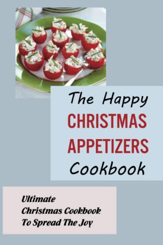 9798750563593: The Happy Christmas Appetizers Cookbook: Ultimate Christmas Cookbook To Spread The Joy