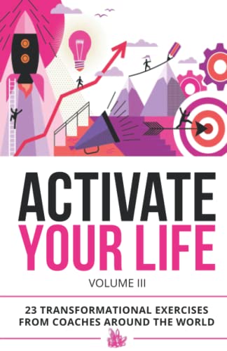 9798750776153: Activate Your Life: 23 Transformational Exercises From Coaches Around The World (Volume III)