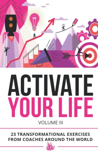 Stock image for Activate Your Life: 23 Transformational Exercises From Coaches Around The World (Volume III) for sale by HPB-Red