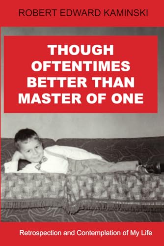 Stock image for Though Oftentimes Better than Master of One: Retrospection and Contemplation of My Life (The Memoirs and Musings of Robert Edward Kaminski) for sale by Big River Books