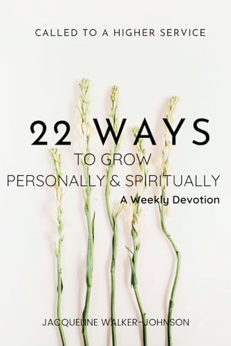 9798754927728: 22 WAYS TO GROW PERSONALLY & SPIRITUALLY A Weekly Devotion (Called To A Higher Service)