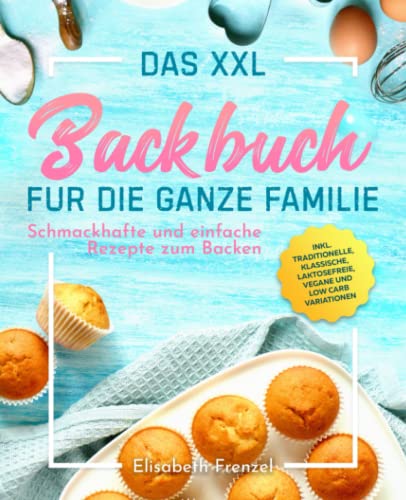 Beispielbild fr Das XXL Backbuch fr die ganze Familie: Schmackhafte und einfache Rezepte zum Backen inkl. traditionelle, klassische, laktosefreie, vegane und Low Carb Variationen zum Verkauf von medimops