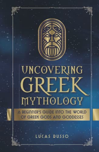 Imagen de archivo de Uncovering Greek Mythology: A Beginner's Guide into the World of Greek Gods and Goddesses (Mythology Collection) a la venta por Better World Books