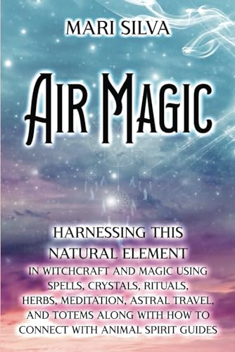 Beispielbild fr Air Magic: Harnessing This Natural Element in Witchcraft and Magic Using Spells, Crystals, Rituals, Herbs, Meditation, Astral Travel, and Totems along . with Animal Spirit Guides (Elemental Magic) zum Verkauf von AwesomeBooks