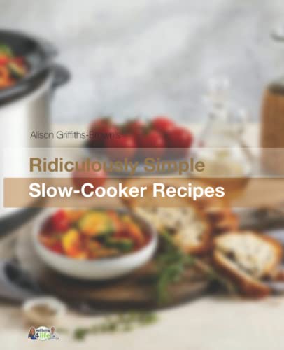 Stock image for Ridiculously Simple Slow-Cooker Recipes: How to enjoy healthy home cooked meals even when you are at work all day, at the gym or socialising with friends! for sale by WeBuyBooks 2