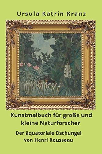 Beispielbild fr Kunstmalbuch fr groe und kleine Naturforscher: Der quatoriale Dschungel von Henri Rousseau, Mal- und Rtselbuch ab 8 Jahre mit Raubkatzen, Schlangen und anderen wilden Tieren (Groe Knstler) zum Verkauf von medimops