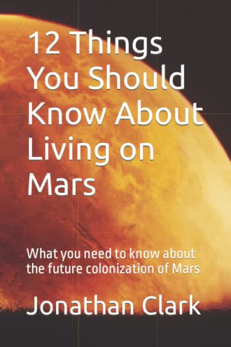 Beispielbild fr 12 Things You Should Know About Living on Mars: What you need to know about the future colonization of Mars zum Verkauf von AwesomeBooks